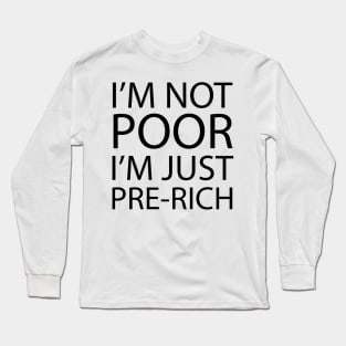 I'm not poor, I'm just pre-rich Long Sleeve T-Shirt